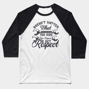 Doesn't Matter What You Ride Give Respect To Get Respect Baseball T-Shirt